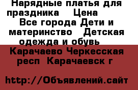 Нарядные платья для праздника. › Цена ­ 500 - Все города Дети и материнство » Детская одежда и обувь   . Карачаево-Черкесская респ.,Карачаевск г.